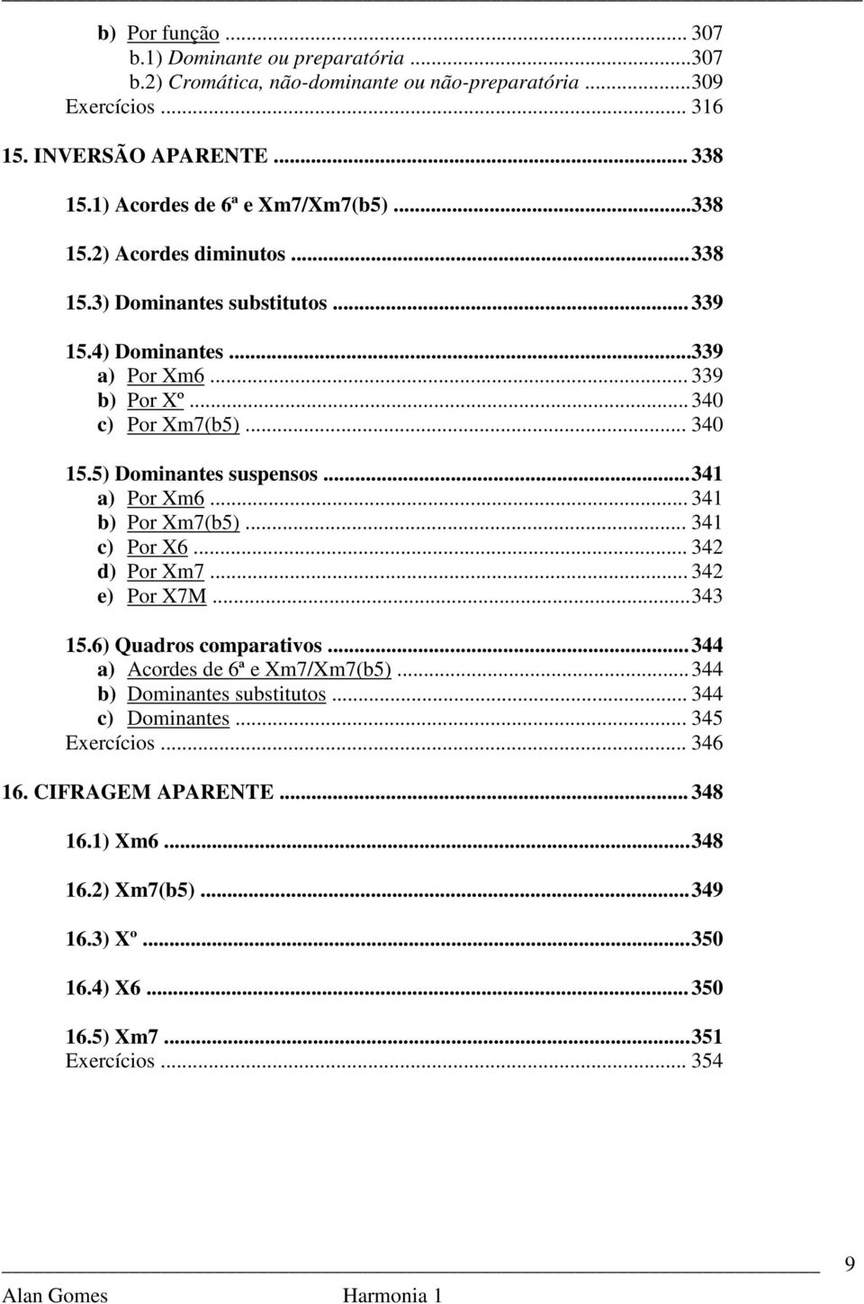 5) Dominantes suspensos... 31 a) Por Xm6... 31 b) Por Xm(b5)... 31 c) Por X6... 32 d) Por Xm... 32 e) Por XM... 33 15.6) Quadros comparativos... 3 a) Acordes de 6ª e Xm/Xm(b5).