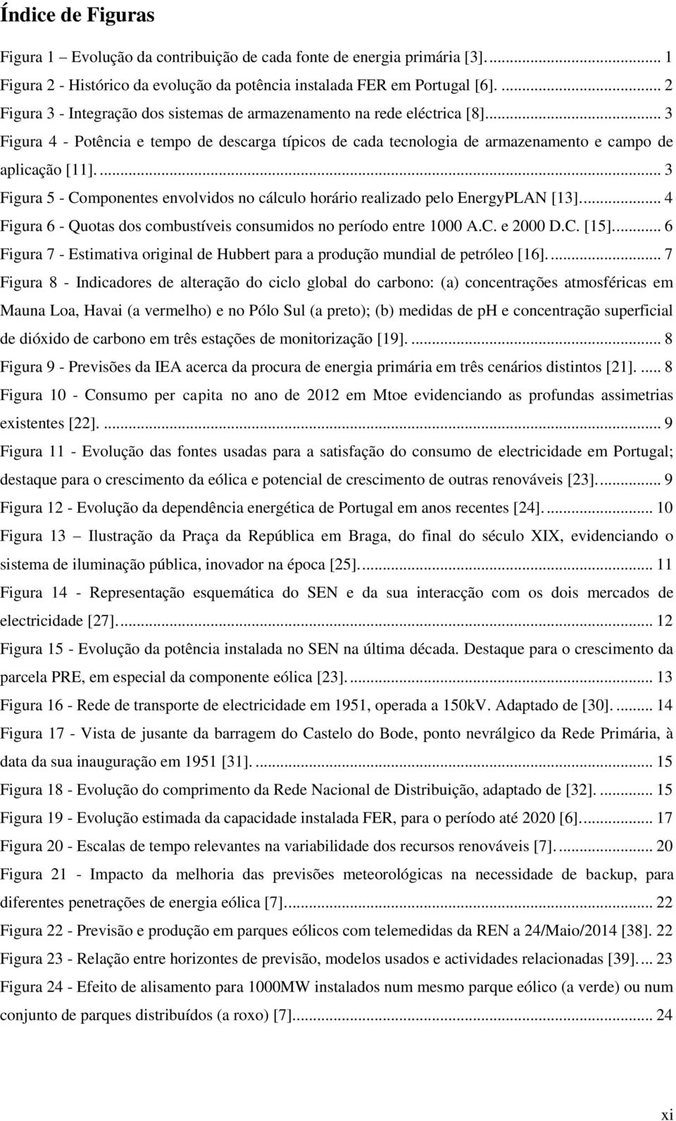 ... 3 Figura 5 - Componentes envolvidos no cálculo horário realizado pelo EnergyPLAN [13]... 4 Figura 6 - Quotas dos combustíveis consumidos no período entre 1000 A.C. e 2000 D.C. [15].