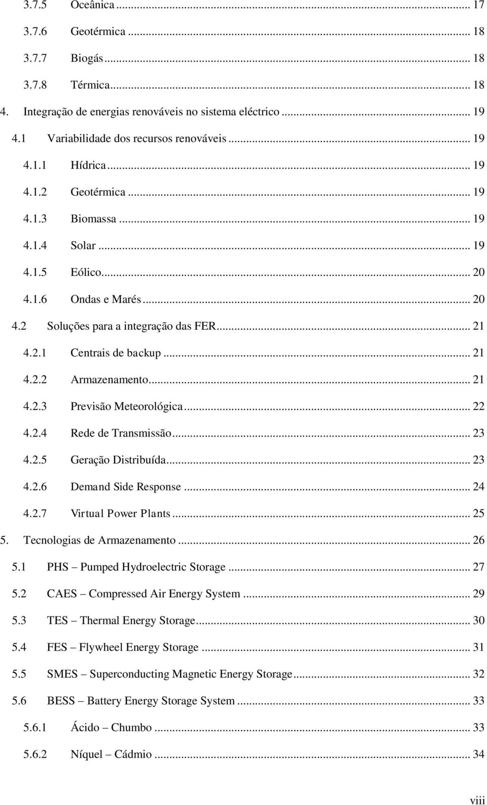 .. 21 4.2.3 Previsão Meteorológica... 22 4.2.4 Rede de Transmissão... 23 4.2.5 Geração Distribuída... 23 4.2.6 Demand Side Response... 24 4.2.7 Virtual Power Plants... 25 5.