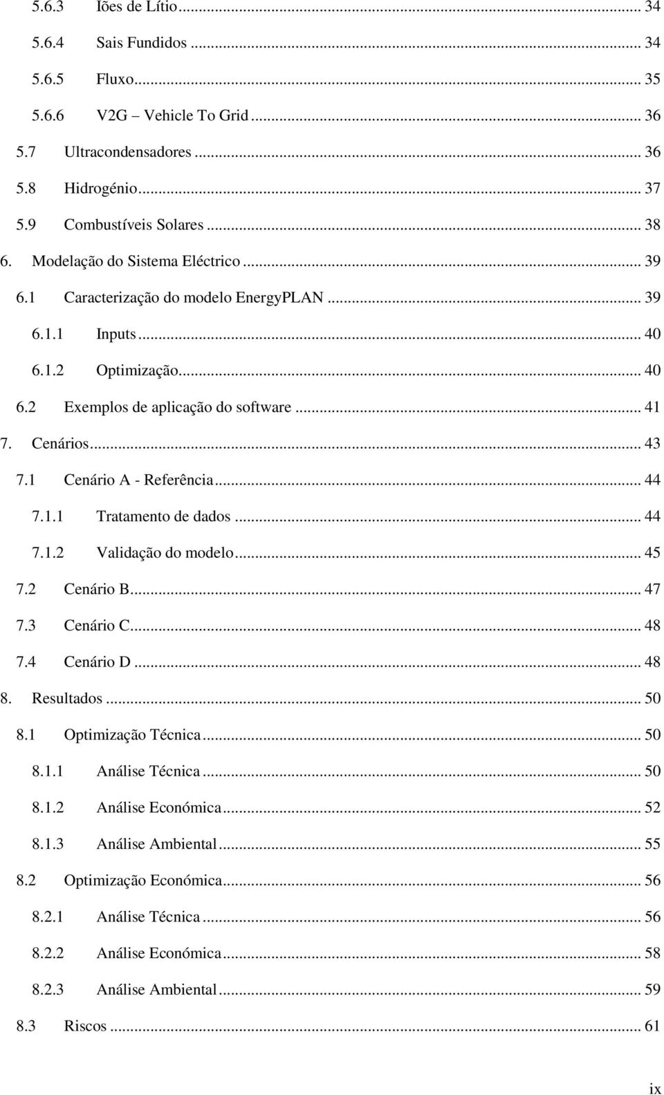 1 Cenário A - Referência... 44 7.1.1 Tratamento de dados... 44 7.1.2 Validação do modelo... 45 7.2 Cenário B... 47 7.3 Cenário C... 48 7.4 Cenário D... 48 8. Resultados... 50 8.1 Optimização Técnica.