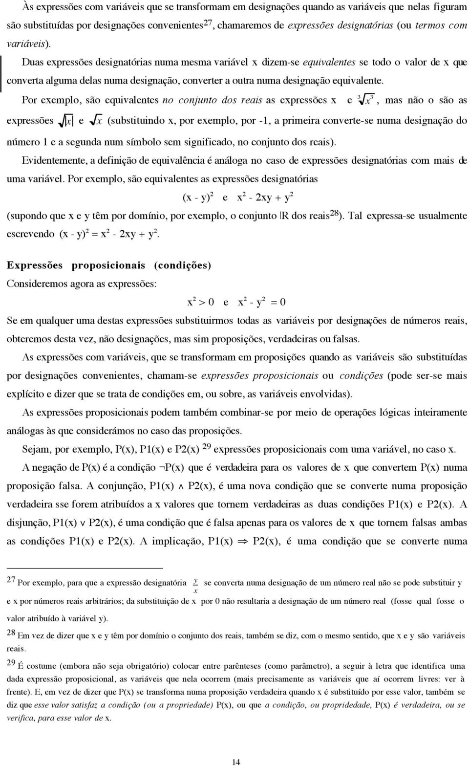 Por exemplo, são equivalentes no conjunto dos reais as expressões x e 3 x 3, mas não o são as expressões x e x (substituindo x, por exemplo, por -1, a primeira converte-se numa designação do número 1