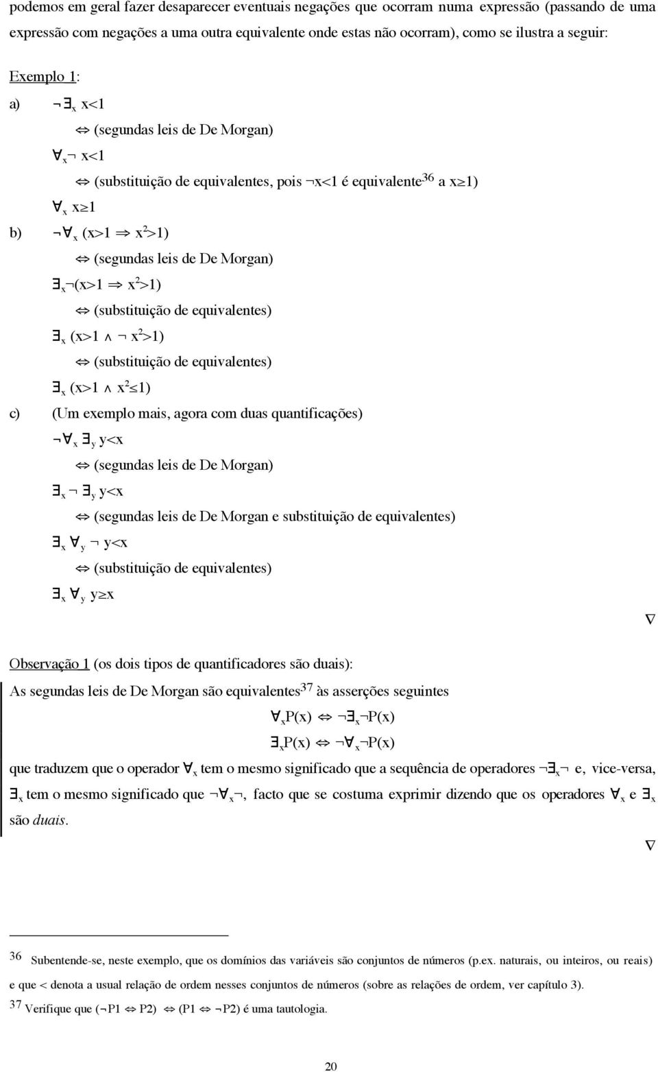 (substituição de equivalentes) x (x>1 x 2 >1) (substituição de equivalentes) x (x>1 x 2 1) c) (Um exemplo mais, agora com duas quantificações) x y y<x (segundas leis de De Morgan) x y y<x (segundas