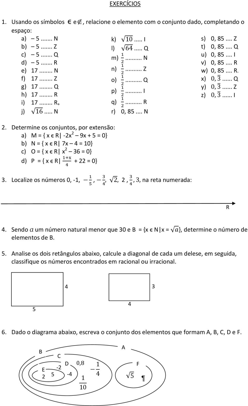 Determine os conjuntos, por extensão: a) M = { x ϵ -2x 2 9x + 5 = 0} b) N = { x ϵ 7x 4 = 10} c) O = { x ϵ x 2 36 = 0} d) P = { x ϵ + 22 = 0} 3. Localize os números 0, -1,, 2, na reta numerada: 4.