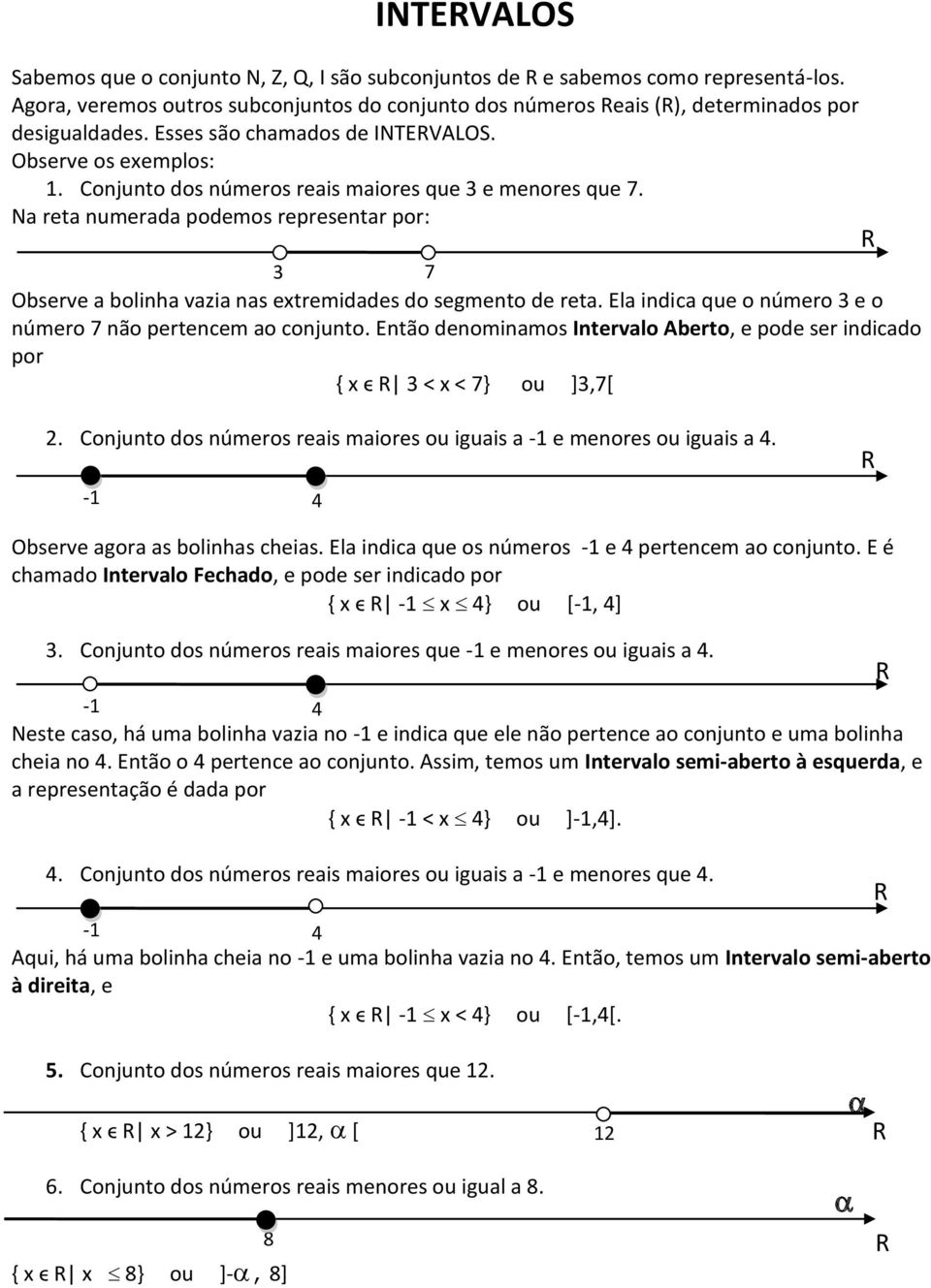 Na reta numerada podemos representar por: 3 7 Observe a bolinha vazia nas extremidades do segmento de reta. Ela indica que o número 3 e o número 7 não pertencem ao conjunto.