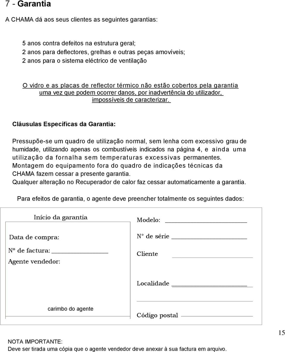 Cláusulas Específicas da Garantia: Pressupõe-se um quadro de utilização normal, sem lenha com excessivo grau de humidade, utilizando apenas os combustíveis indicados na página 4, e ainda uma