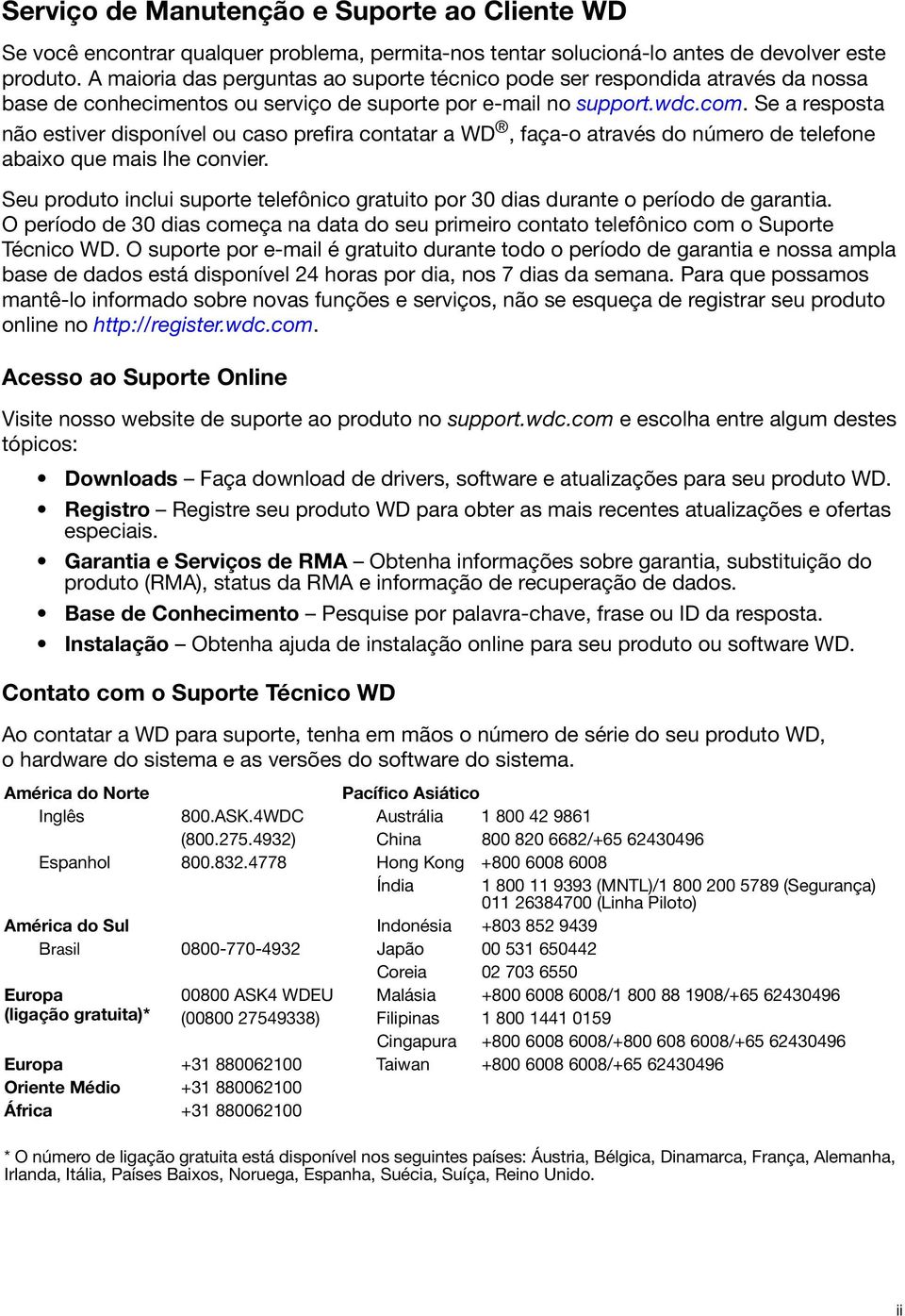 Se a resposta não estiver disponível ou caso prefira contatar a WD, faça-o através do número de telefone abaixo que mais lhe convier.