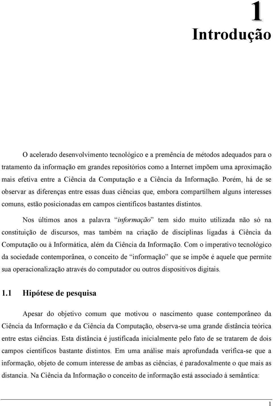 Porém, há de se observar as diferenças entre essas duas ciências que, embora compartilhem alguns interesses comuns, estão posicionadas em campos científicos bastantes distintos.