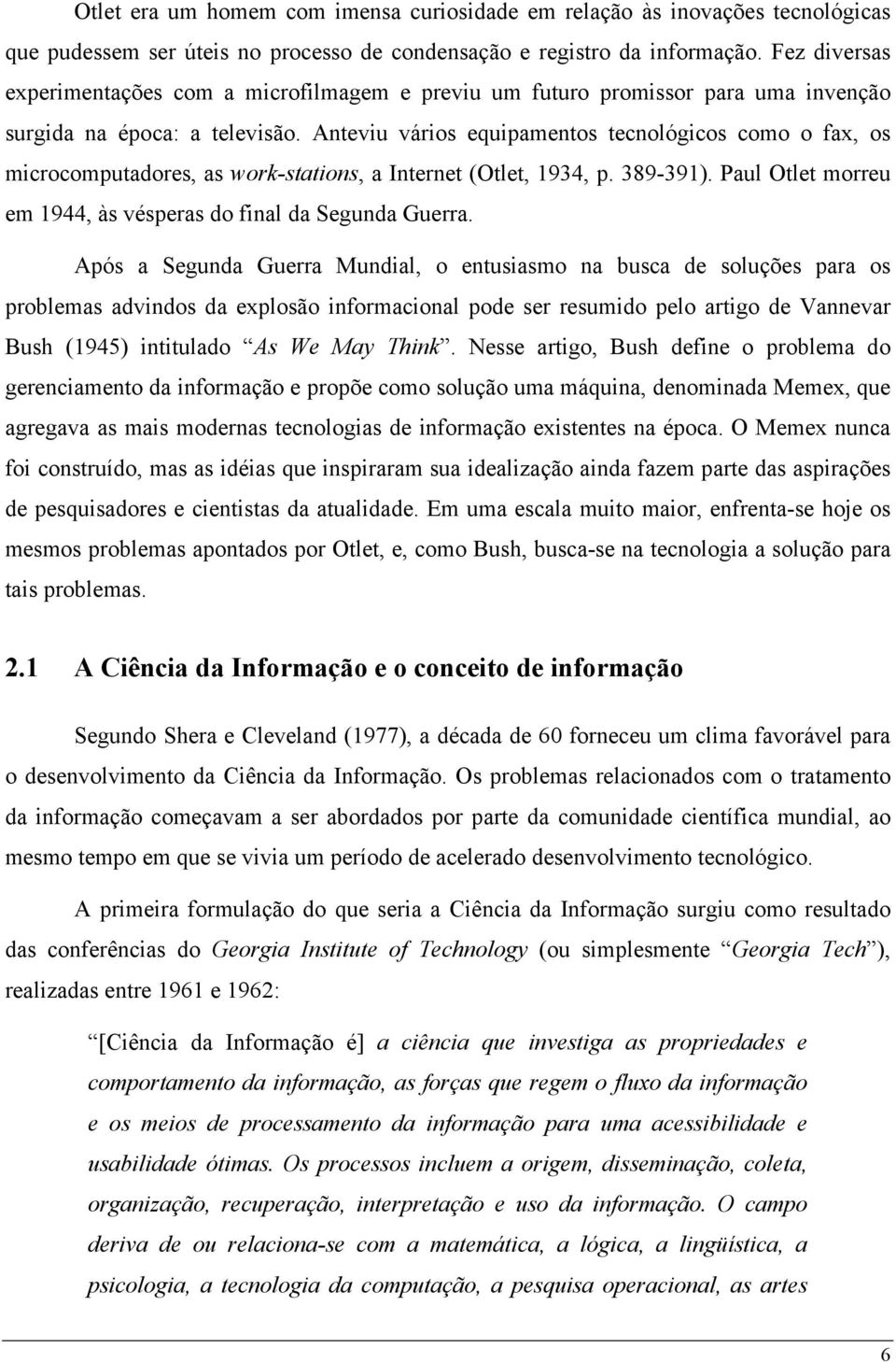 Anteviu vários equipamentos tecnológicos como o fax, os microcomputadores, as work-stations, a Internet (Otlet, 1934, p. 389-391). Paul Otlet morreu em 1944, às vésperas do final da Segunda Guerra.