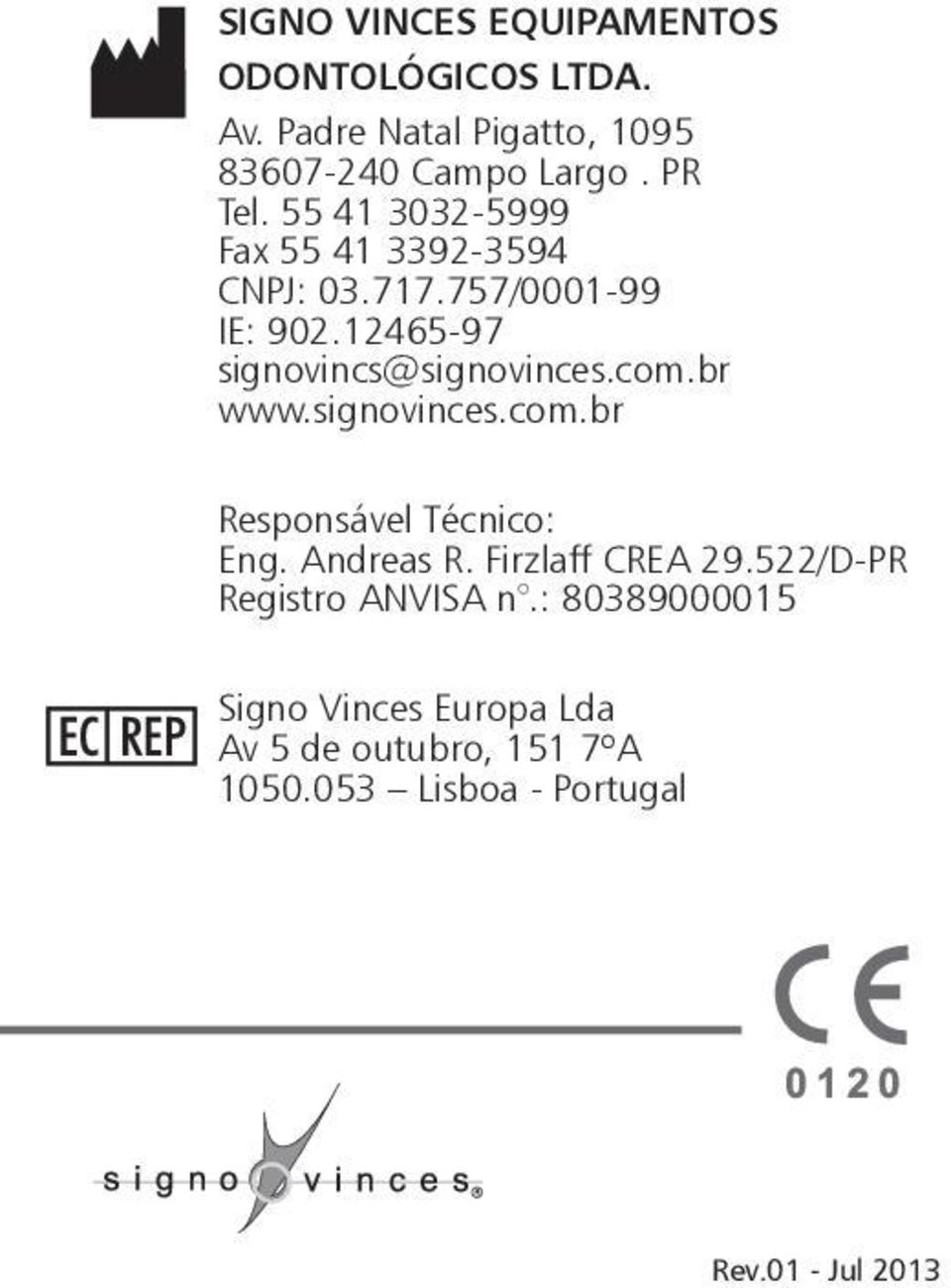 br www.signovinces.com.br Responsável Técnico: Eng. Andreas R. Firzlaff CREA 29.522/D-PR Registro ANVISA n.
