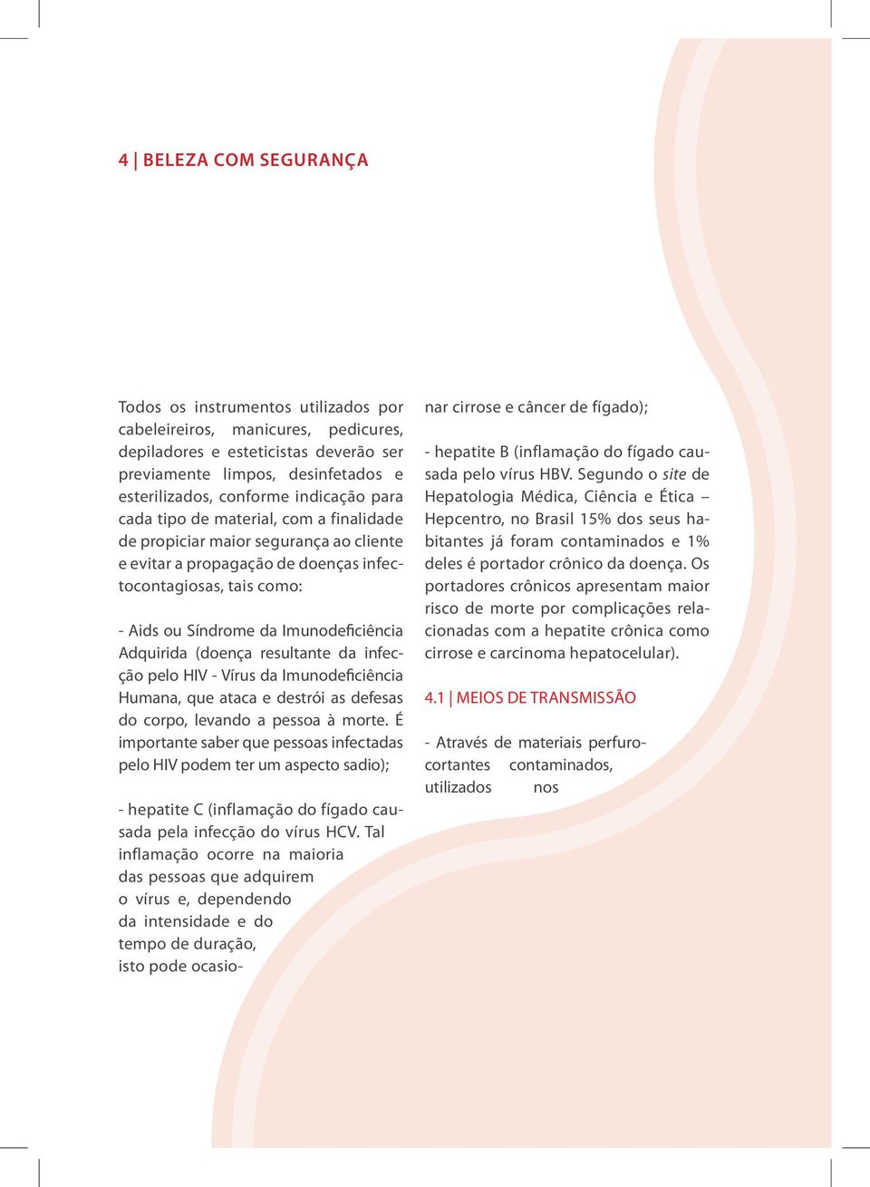 Adquirida (doença resultante da infecção pelo HIV - Vírus da Imunodeficiência Humana, que ataca e destrói as defesas do corpo, levando a pessoa à morte.