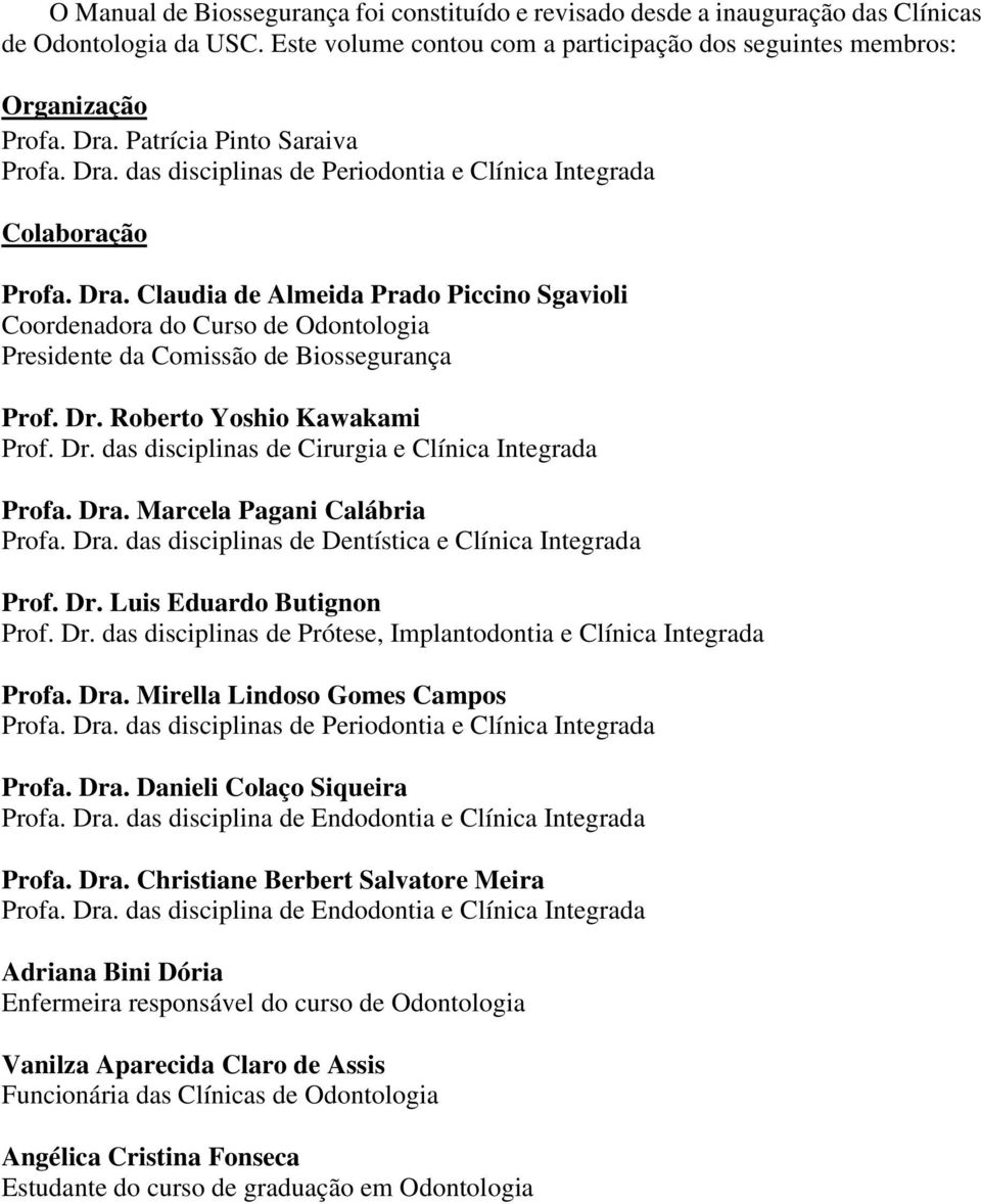 Dr. Roberto Yoshio Kawakami Prof. Dr. das disciplinas de Cirurgia e Clínica Integrada Profa. Dra. Marcela Pagani Calábria Profa. Dra. das disciplinas de Dentística e Clínica Integrada Prof. Dr. Luis Eduardo Butignon Prof.