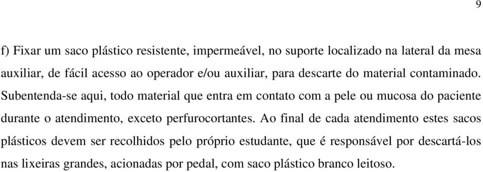 Subentenda-se aqui, todo material que entra em contato com a pele ou mucosa do paciente durante o atendimento, exceto