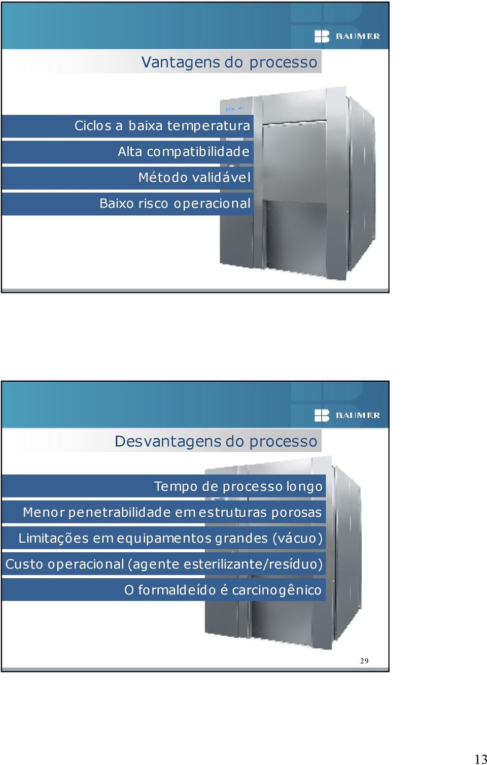 longo Menor penetrabilidade em estruturas porosas Limitações em equipamentos