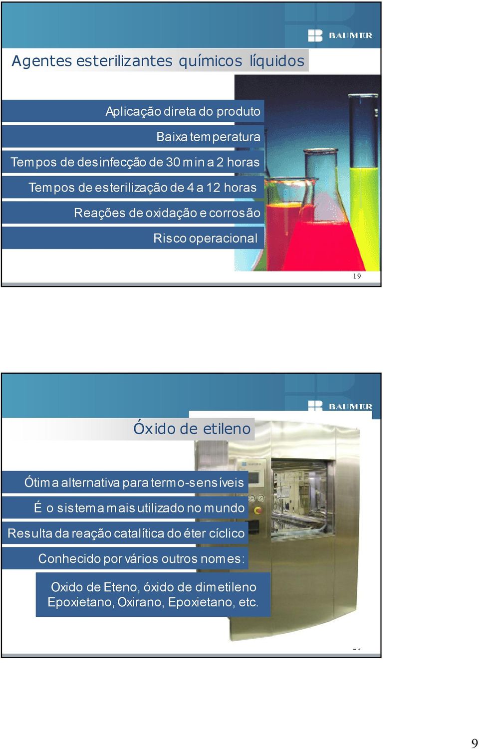 etileno Ótima alternativa para termo-sensíveis É o sistema mais utilizado no mundo Resulta da reação catalítica do