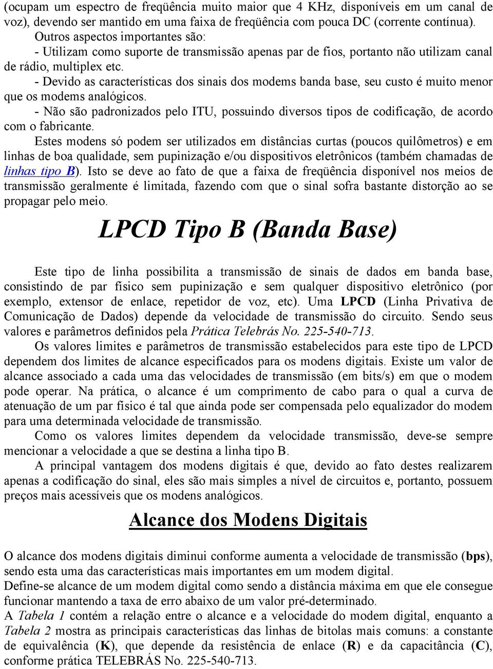 - Devido as características dos sinais dos modems banda base, seu custo é muito menor que os modems analógicos.