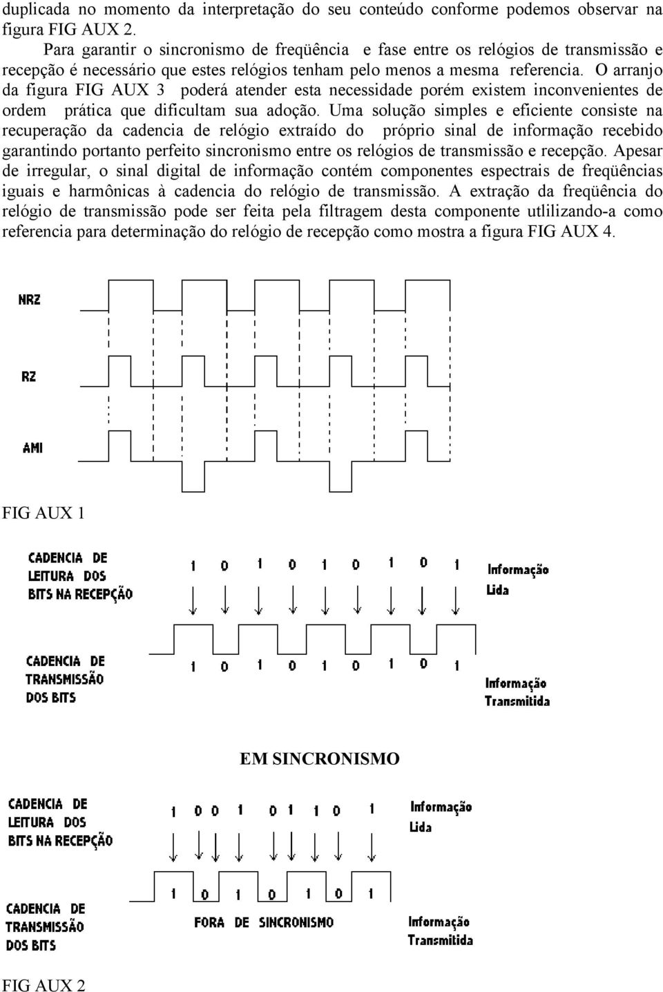 O arranjo da figura FIG AUX 3 poderá atender esta necessidade porém existem inconvenientes de ordem prática que dificultam sua adoção.