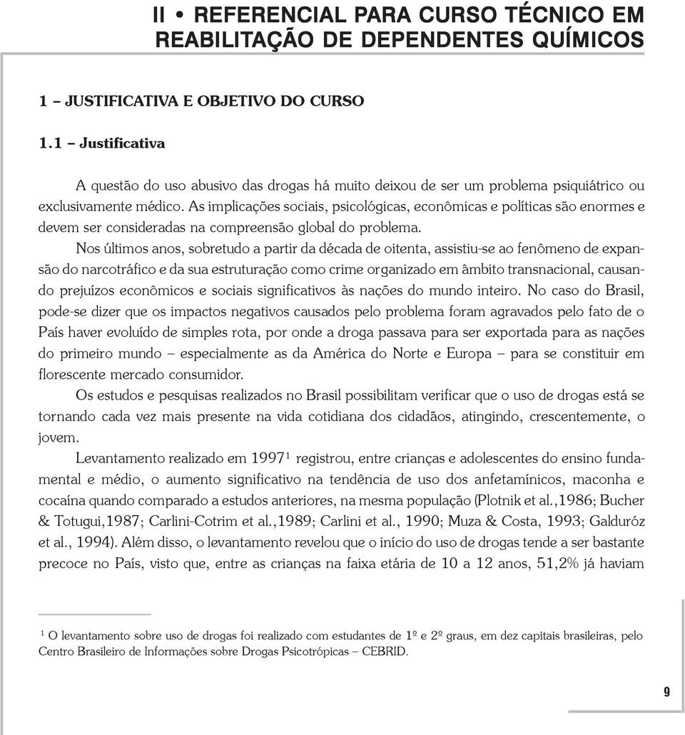 As implicações sociais, psicológicas, econômicas e políticas são enormes e devem ser consideradas na compreensão global do problema.