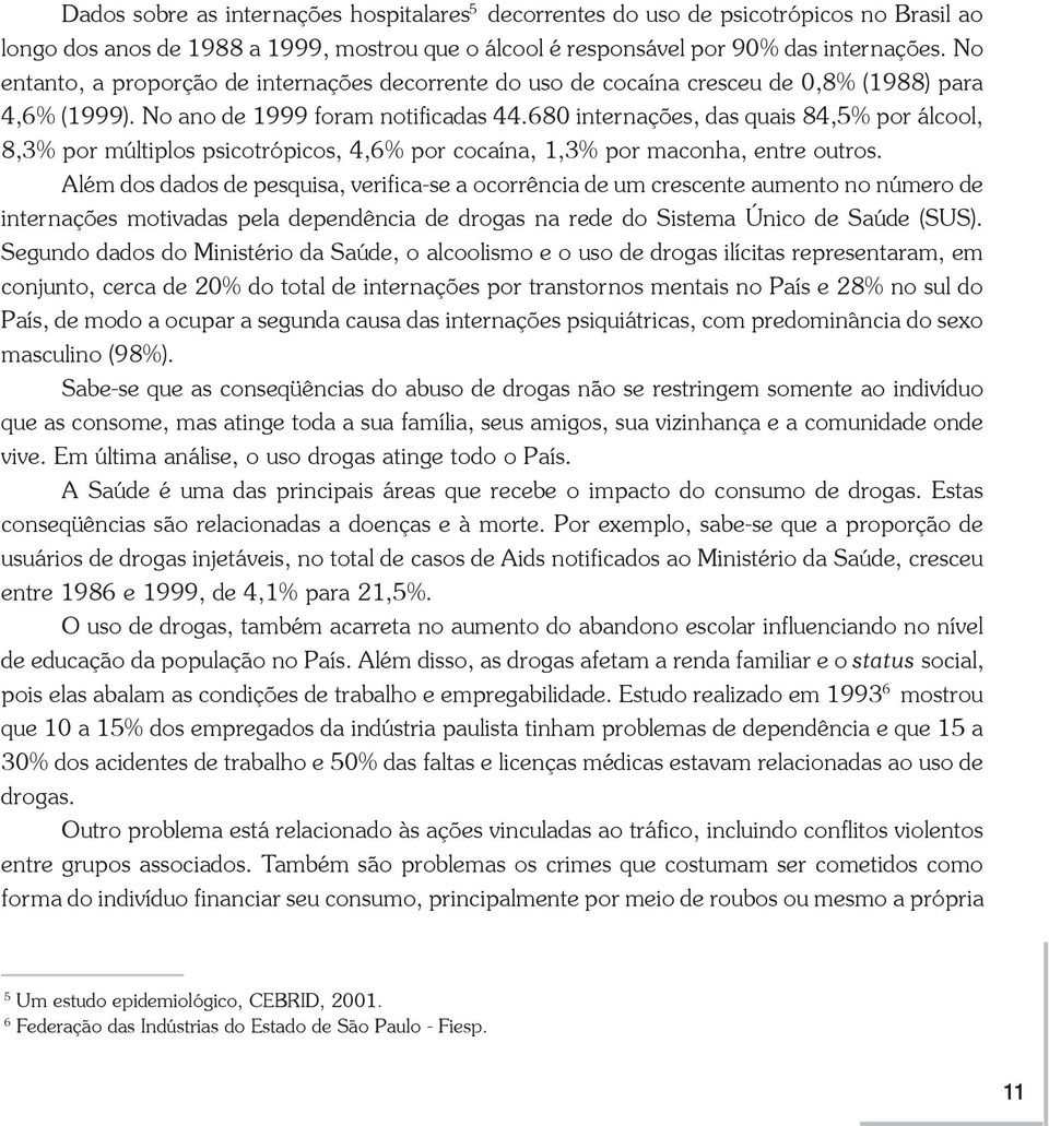 680 internações, das quais 84,5% por álcool, 8,3% por múltiplos psicotrópicos, 4,6% por cocaína, 1,3% por maconha, entre outros.