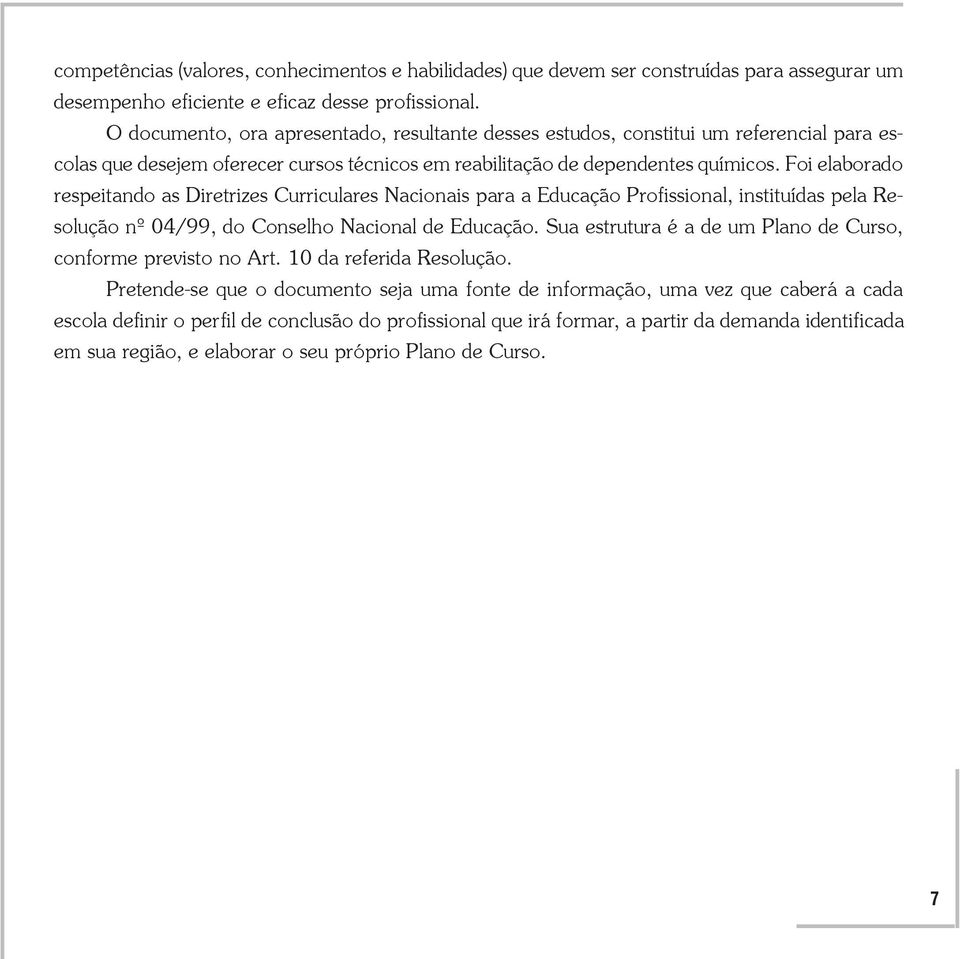 Foi elaborado respeitando as Diretrizes Curriculares Nacionais para a Educação Profissional, instituídas pela Resolução nº 04/99, do Conselho Nacional de Educação.