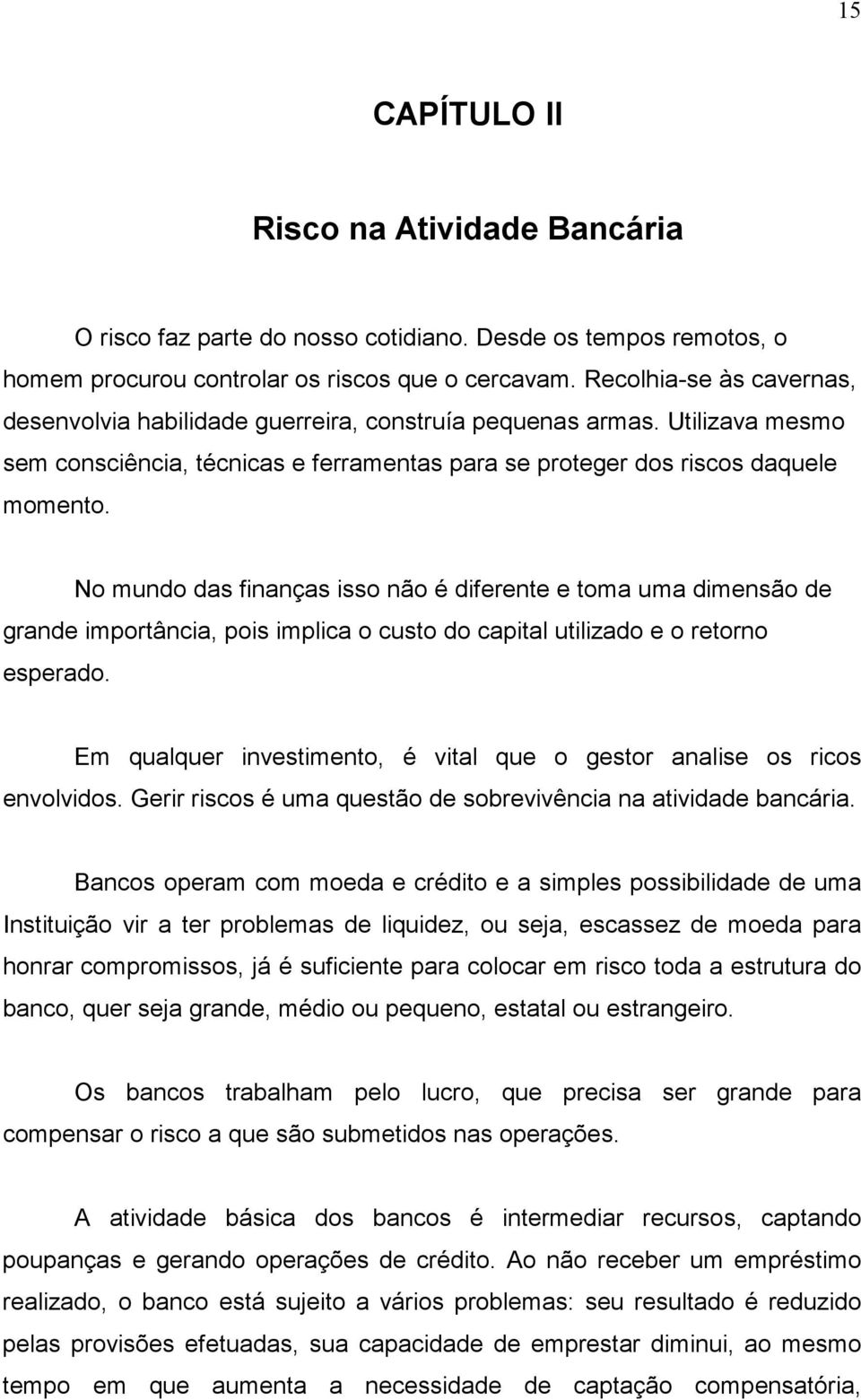 No mundo das finanças isso não é diferente e toma uma dimensão de grande importância, pois implica o custo do capital utilizado e o retorno esperado.