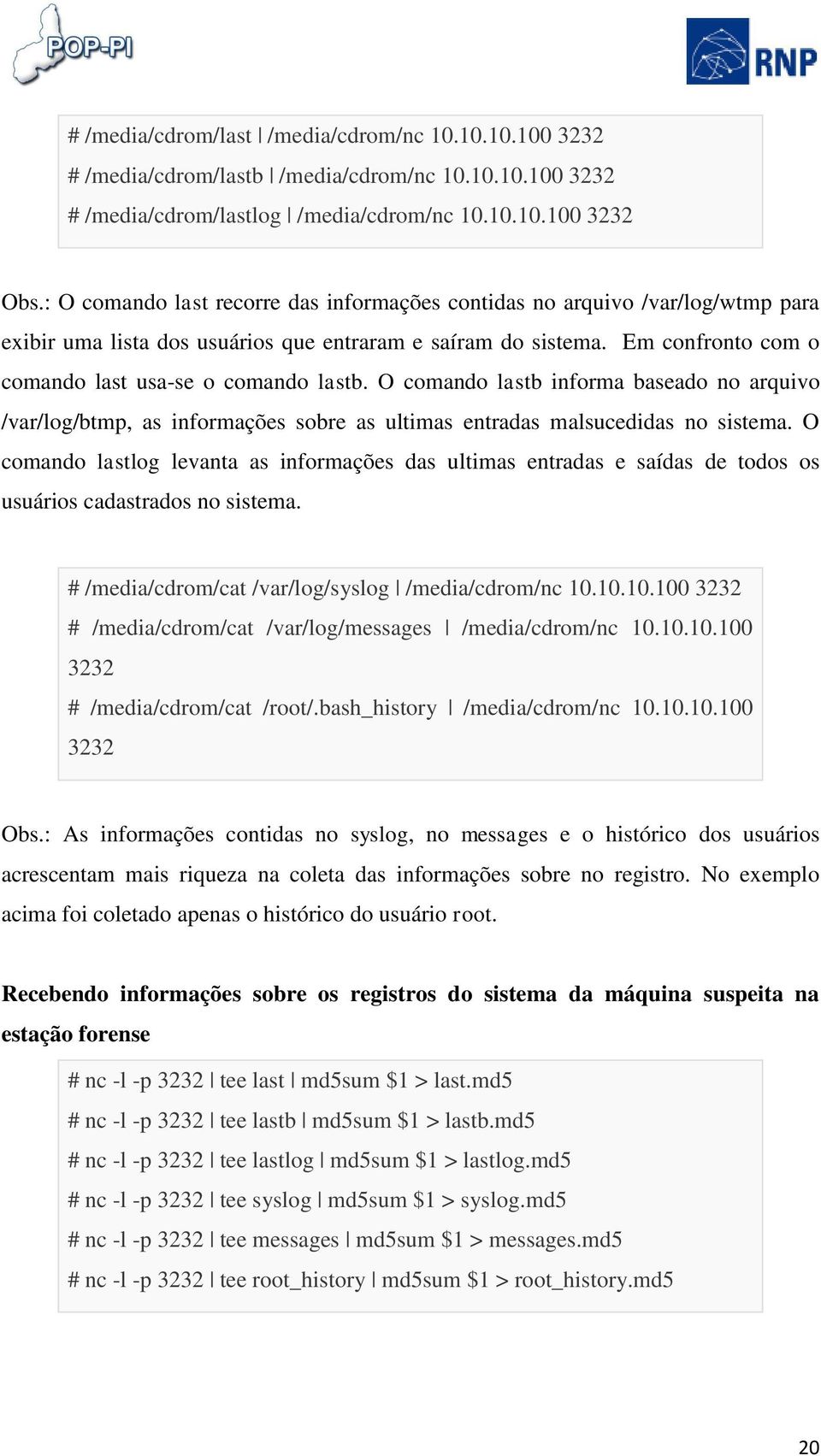 O comando lastb informa baseado no arquivo /var/log/btmp, as informações sobre as ultimas entradas malsucedidas no sistema.