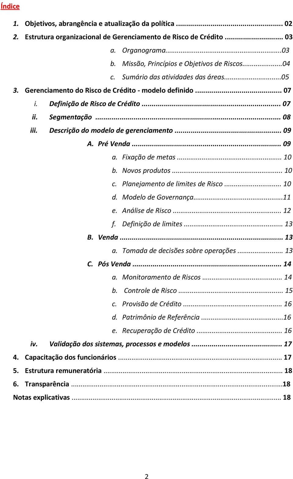 Descrição do modelo de gerenciamento... 09 A. Pré Venda... 09 a. Fixação de metas... 10 b. Novos produtos... 10 c. Planejamento de limites de Risco... 10 d. Modelo de Governança...11 e.