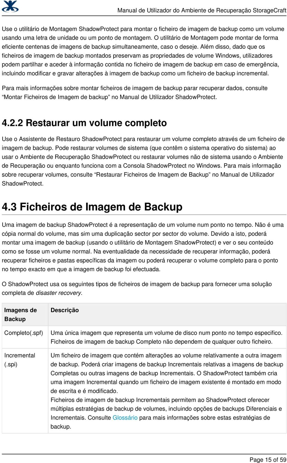 Além disso, dado que os ficheiros de imagem de backup montados preservam as propriedades de volume Windows, utilizadores podem partilhar e aceder à informação contida no ficheiro de imagem de backup