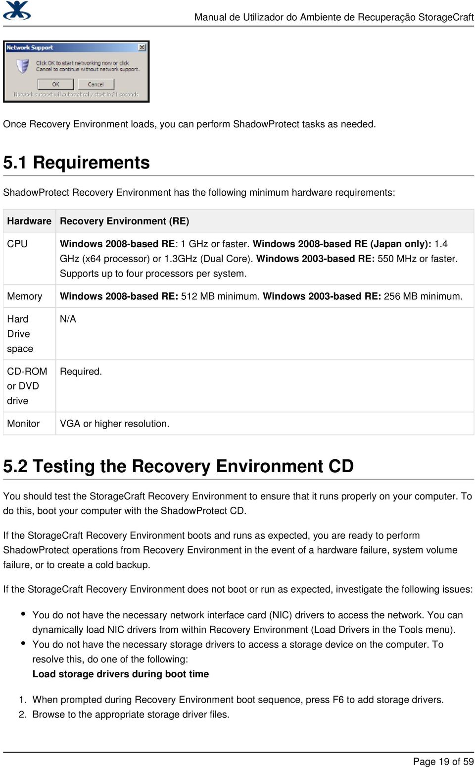 Windows 2008-based RE (Japan only): 1.4 GHz (x64 processor) or 1.3GHz (Dual Core). Windows 2003-based RE: 550 MHz or faster. Supports up to four processors per system.