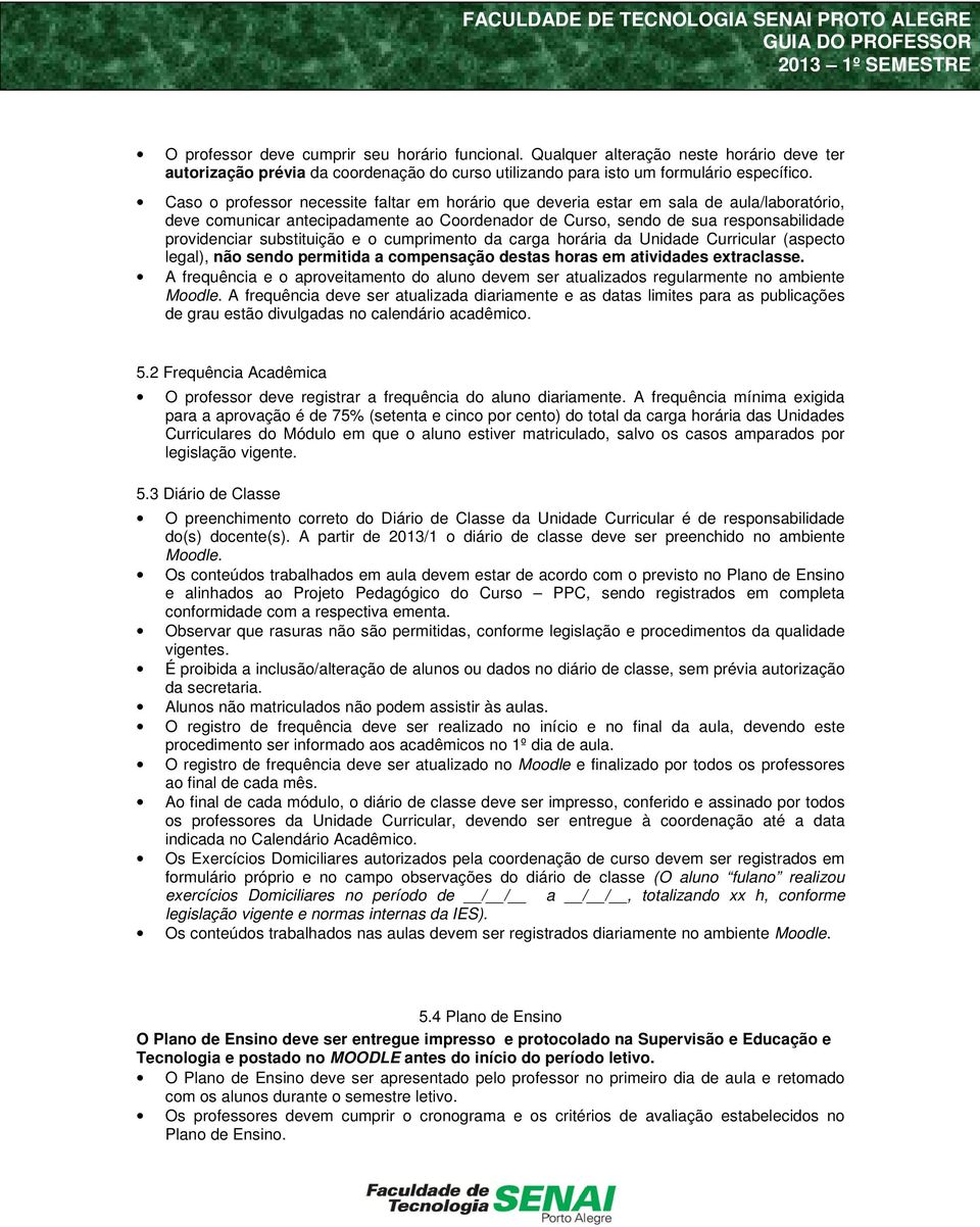 substituição e o cumprimento da carga horária da Unidade Curricular (aspecto legal), não sendo permitida a compensação destas horas em atividades extraclasse.