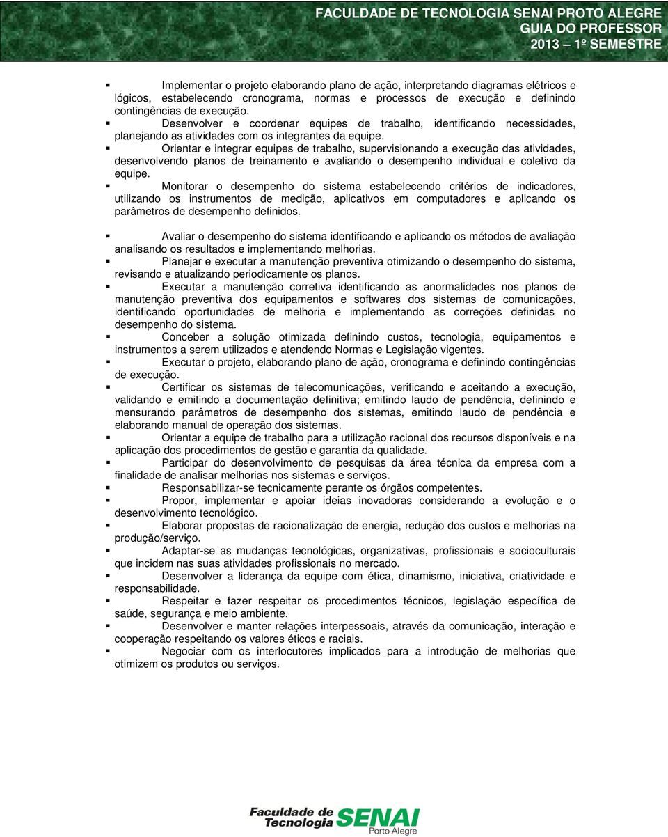 Orientar e integrar equipes de trabalho, supervisionando a execução das atividades, desenvolvendo planos de treinamento e avaliando o desempenho individual e coletivo da equipe.