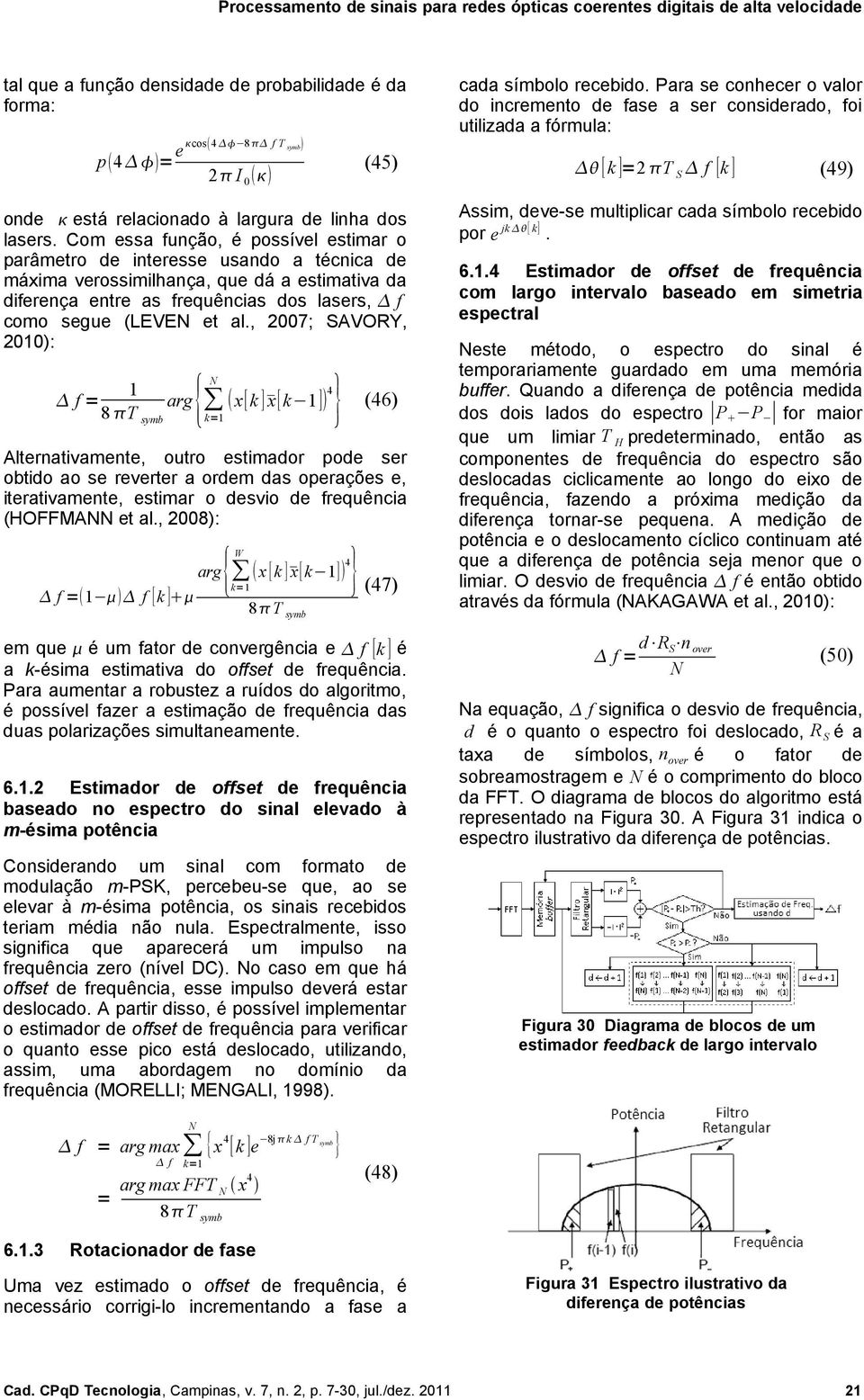 , 2007; SAVORY, 2010): 1 f = 8 T symb arg{ N 4 x[k ] x[k 1 ] k=1 } (46) Alternativamente, outro estimador pode ser obtido ao se reverter a ordem das operações e, iterativamente, estimar o desvio de