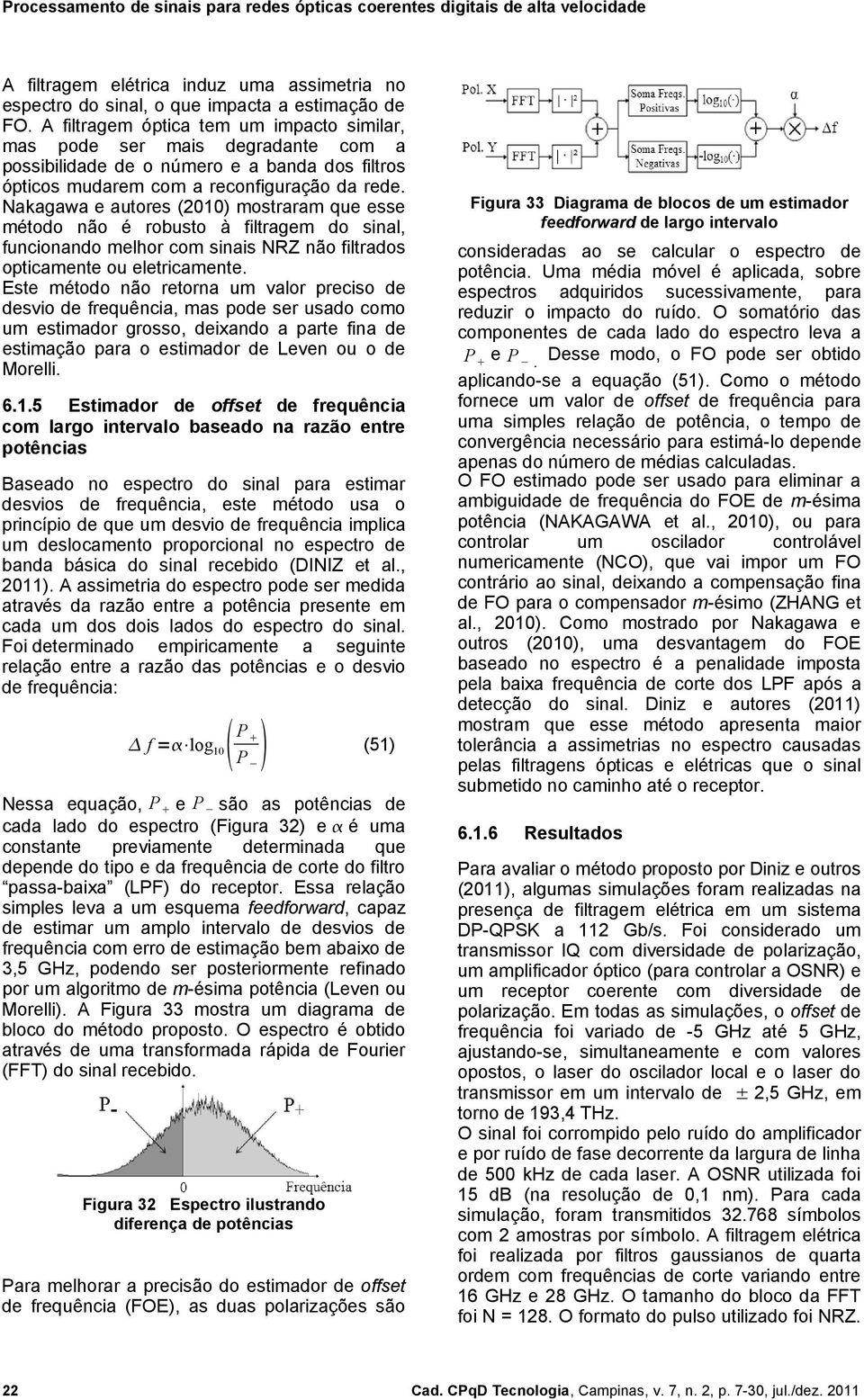 Nakagawa e autores (2010) mostraram que esse método não é robusto à filtragem do sinal, funcionando melhor com sinais NRZ não filtrados opticamente ou eletricamente.