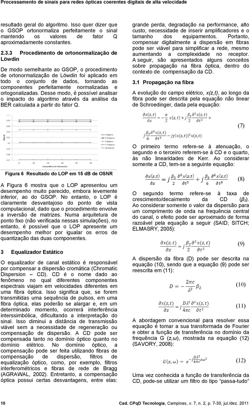 normalizadas e ortogonalizadas. Desse modo, é possível analisar o impacto do algoritmo através da análise da BER calculada a partir do fator Q.