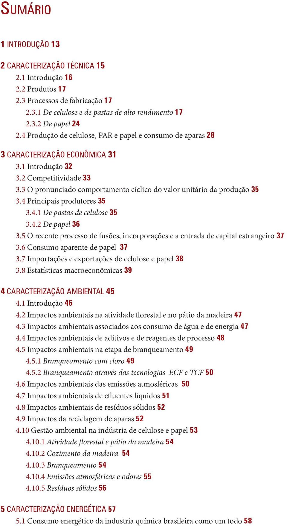 3 O pronunciado comportamento cíclico do valor unitário da produção 35 3.4 Principais produtores 35 3.4.1 De pastas de celulose 35 3.4.2 De papel 36 3.