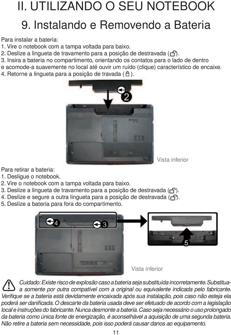 Insira a bateria no compartimento, orientando os contatos para o lado de dentro e acomode-a suavemente no local até ouvir um ruído (clique) característico de encaixe. 4.