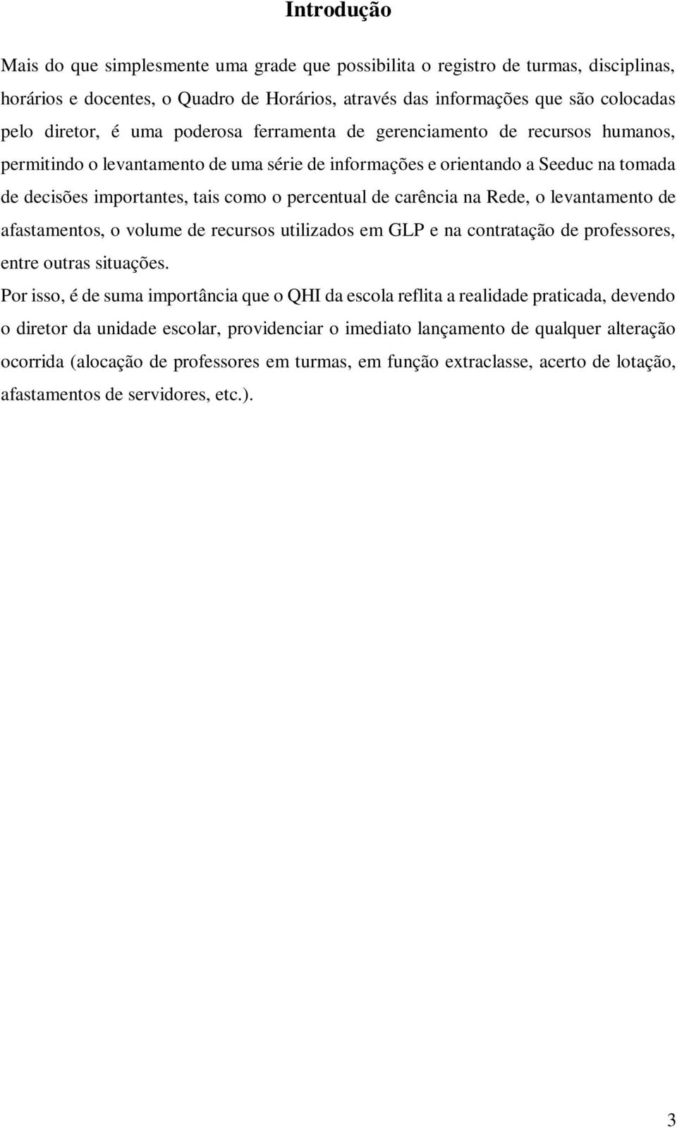 carência na Rede, o levantamento de afastamentos, o volume de recursos utilizados em GLP e na contratação de professores, entre outras situações.