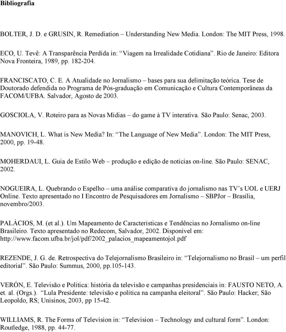 Tese de Doutorado defendida no Programa de Pós-graduação em Comunicação e Cultura Contemporâneas da FACOM/UFBA. Salvador, Agosto de 2003. GOSCIOLA, V.