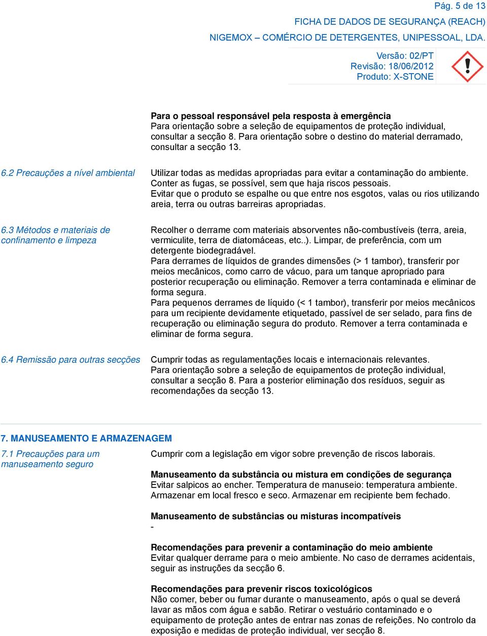 Conter as fugas, se possível, sem que haja riscos pessoais. Evitar que o produto se espalhe ou que entre nos esgotos, valas ou rios utilizando areia, terra ou outras barreiras apropriadas. 6.