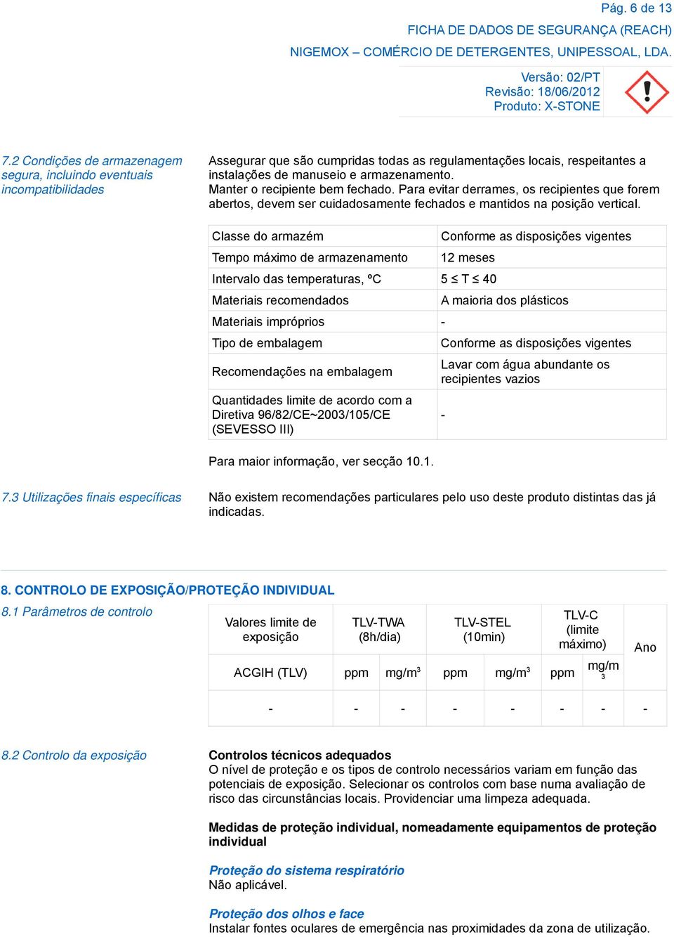 Manter o recipiente bem fechado. Para evitar derrames, os recipientes que forem abertos, devem ser cuidadosamente fechados e mantidos na posição vertical.