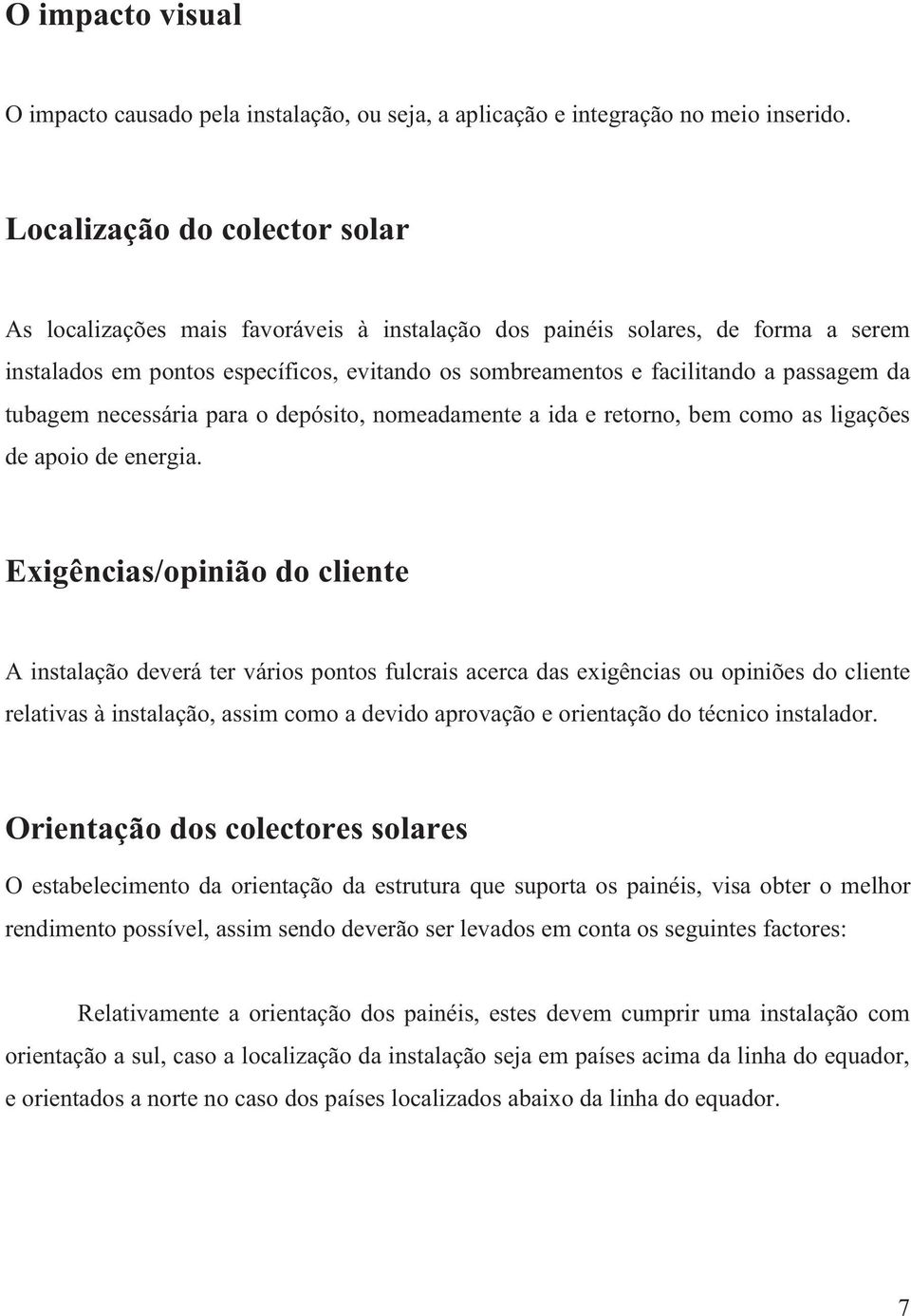 da tubagem necessária para o depósito, nomeadamente a ida e retorno, bem como as ligações de apoio de energia.