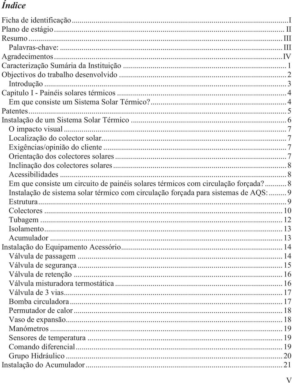 .. 7 Localização do colector solar... 7 Exigências/opinião do cliente... 7 Orientação dos colectores solares... 7 Inclinação dos colectores solares... 8 Acessibilidades.