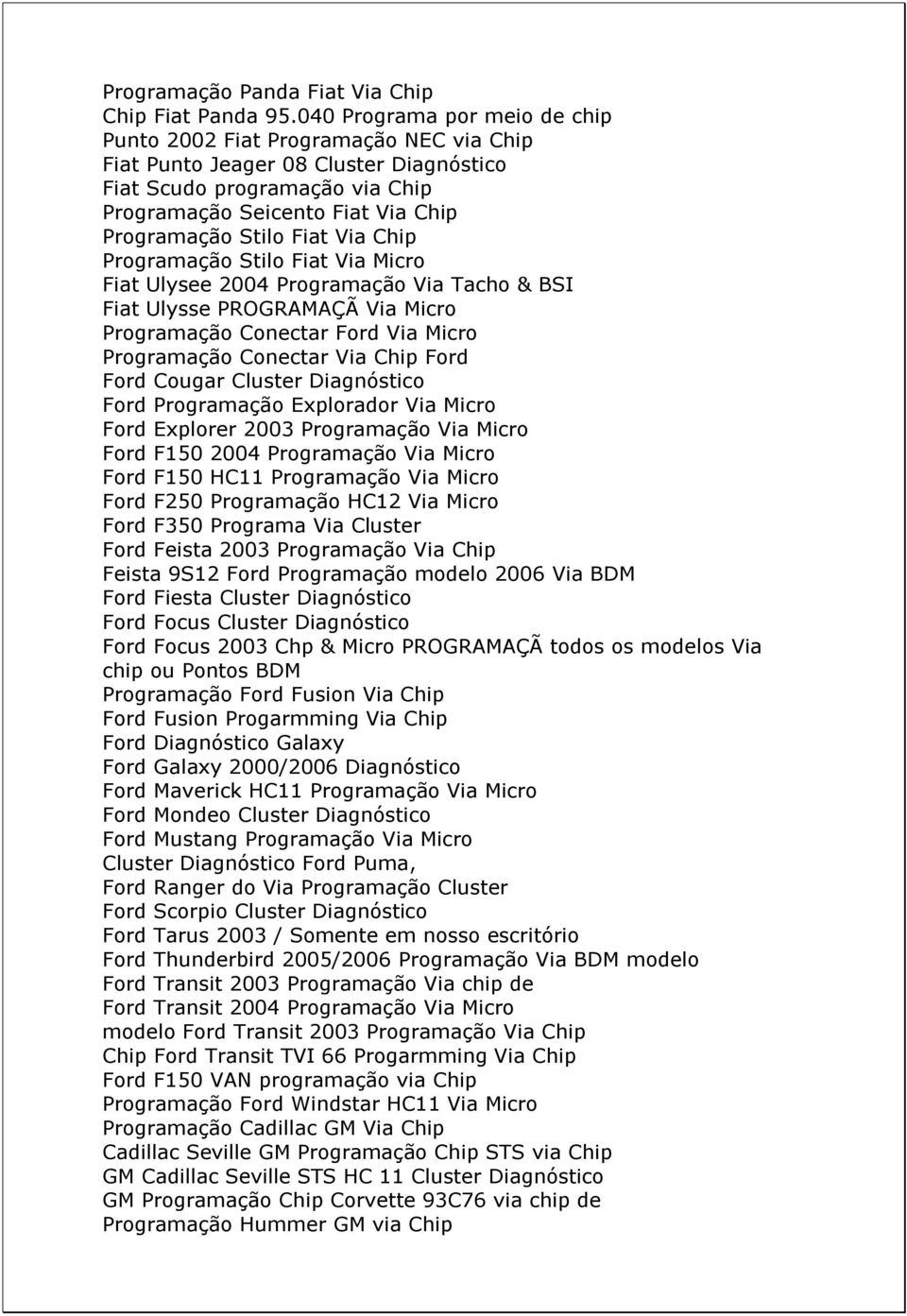 Fiat Via Chip Programação Stilo Fiat Via Micro Fiat Ulysee 2004 Programação Via Tacho & BSI Fiat Ulysse PROGRAMAÇÃ Via Micro Programação Conectar Ford Via Micro Programação Conectar Via Chip Ford