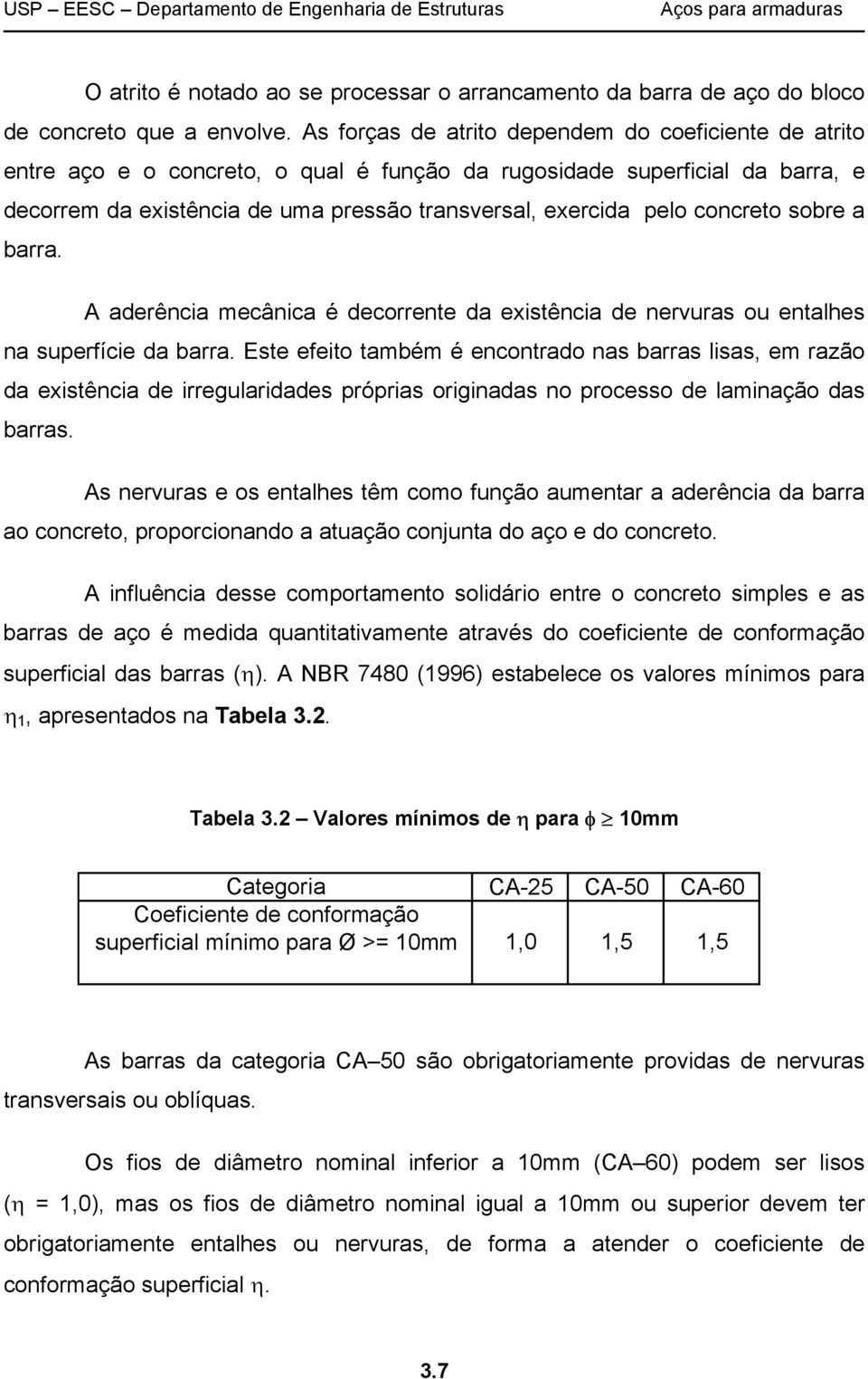 concreto sobre a barra. A aderência mecânica é decorrente da existência de nervuras ou entalhes na superfície da barra.