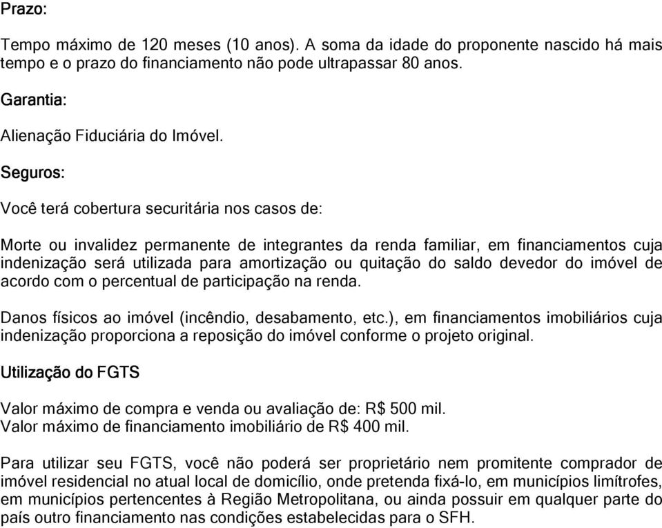 do saldo devedor do imóvel de acordo com o percentual de participação na renda. Danos físicos ao imóvel (incêndio, desabamento, etc.