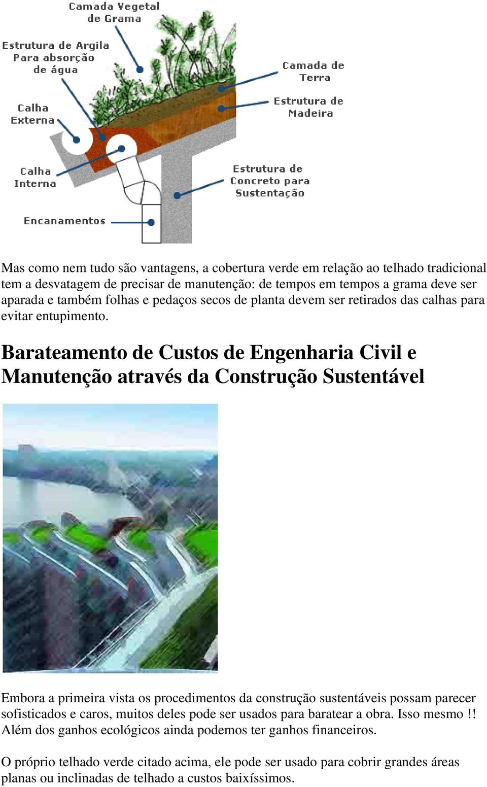 Barateamento de Custos de Engenharia Civil e Manutenção através da Construção Sustentável Embora a primeira vista os procedimentos da construção sustentáveis possam parecer