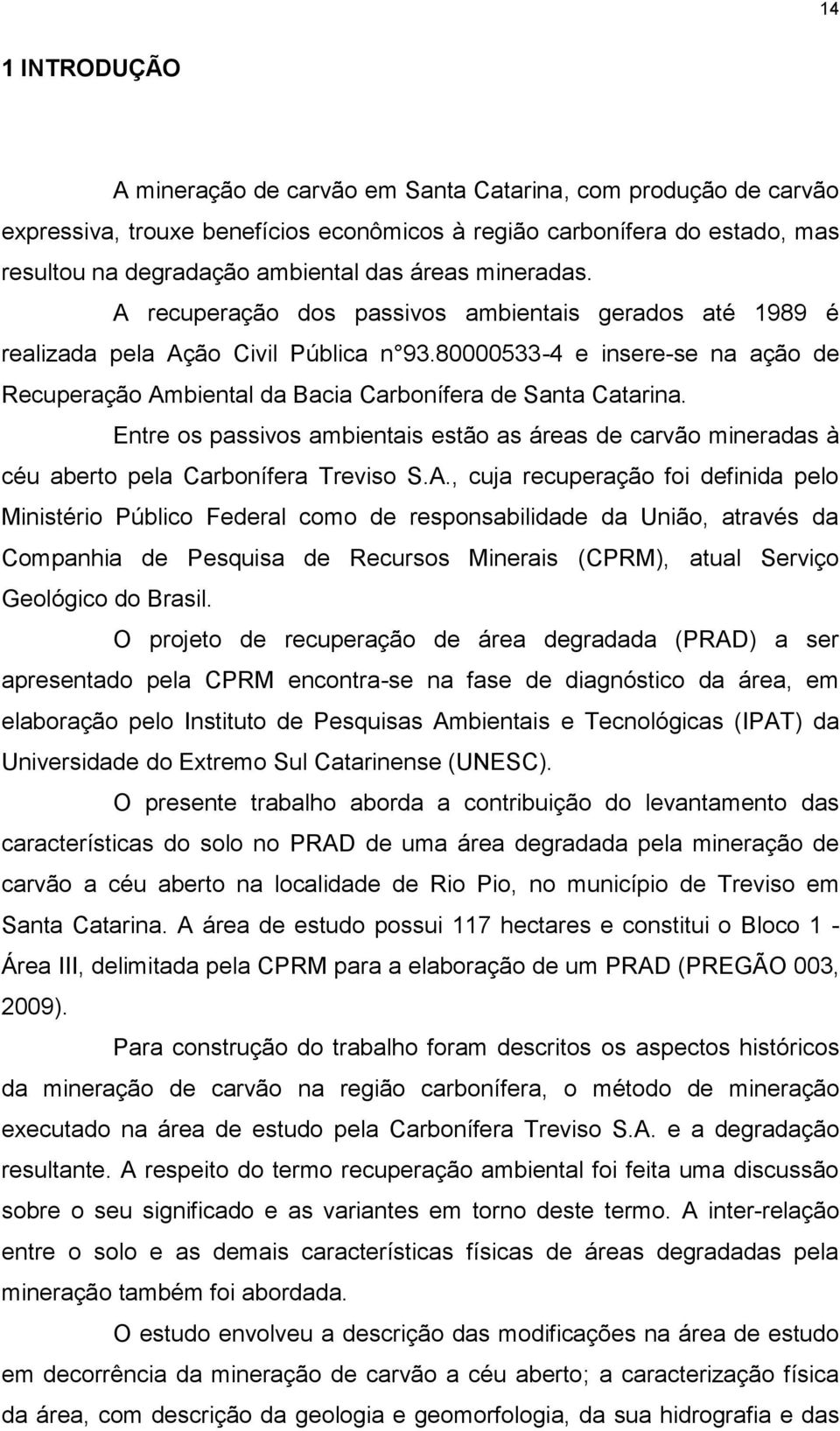 80000533-4 e insere-se na ação de Recuperação Ambiental da Bacia Carbonífera de Santa Catarina. Entre os passivos ambientais estão as áreas de carvão mineradas à céu aberto pela Carbonífera Treviso S.