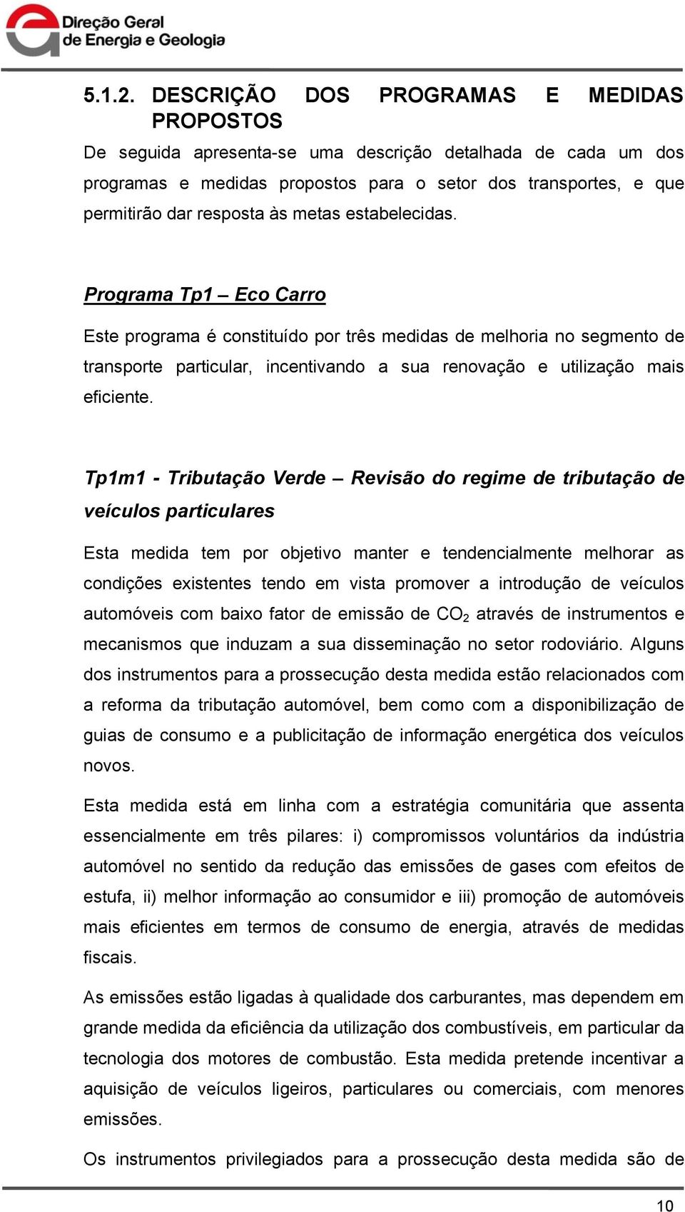 metas estabelecidas. Programa Tp1 Eco Carro Este programa é constituído por três medidas de melhoria no segmento de transporte particular, incentivando a sua renovação e utilização mais eficiente.