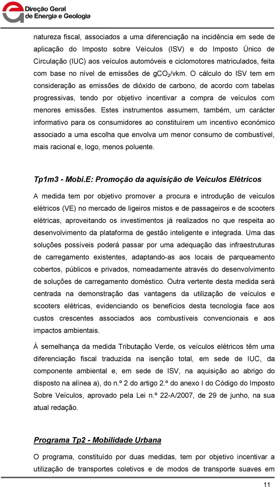 O cálculo do ISV tem em consideração as emissões de dióxido de carbono, de acordo com tabelas progressivas, tendo por objetivo incentivar a compra de veículos com menores emissões.