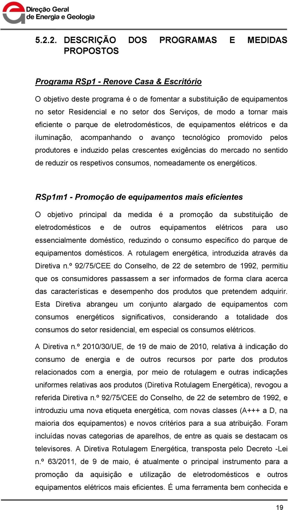 crescentes exigências do mercado no sentido de reduzir os respetivos consumos, nomeadamente os energéticos.