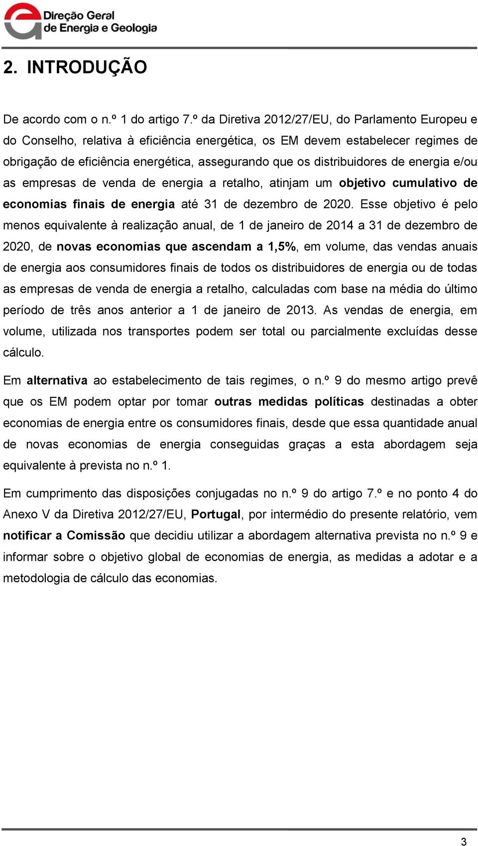 distribuidores de energia e/ou as empresas de venda de energia a retalho, atinjam um objetivo cumulativo de economias finais de energia até 31 de dezembro de 2020.